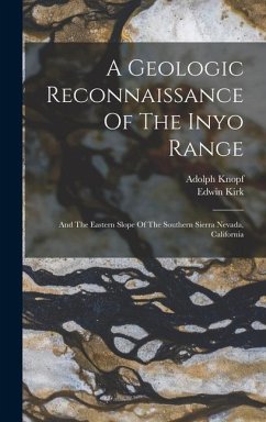 A Geologic Reconnaissance Of The Inyo Range: And The Eastern Slope Of The Southern Sierra Nevada, California - Knopf, Adolph; Kirk, Edwin