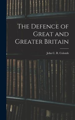 The Defence of Great and Greater Britain - Colomb, John C. R.