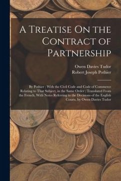 A Treatise On the Contract of Partnership: By Pothier; With the Civil Code and Code of Commerce Relating to That Subject, in the Same Order; Translate - Pothier, Robert Joseph; Tudor, Owen Davies