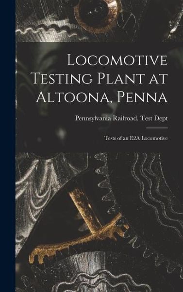 Locomotive Testing Plant at Altoona, Penna: Tests of an E2A Locomotive Locomotive Testing Plant at Altoona, Penna: Tests of an E2A Locomotive