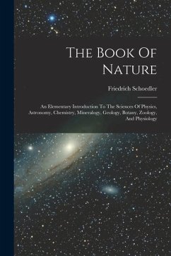 The Book Of Nature: An Elementary Introduction To The Sciences Of Physics, Astronomy, Chemistry, Mineralogy, Geology, Botany, Zoology, And - Schoedler, Friedrich