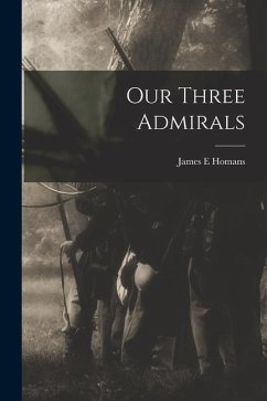 Our Three Admirals - Homans, James E.