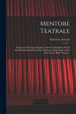Mentore Teatrale: Repertorio Di Leggi, Massime, Norme E Discipline Per Gli Artisti Melo-drammatici E Per Chiunque Abbia Ingerenza O Inte