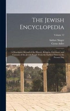 The Jewish Encyclopedia: A Descriptive Record of the History, Religion, Literature, and Customs of the Jewish People From the Earliest Times to - Adler, Cyrus; Singer, Isidore