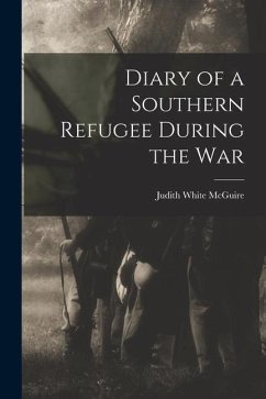 Diary of a Southern Refugee During the War - McGuire, Judith White