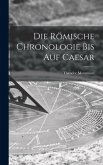 Die Römische Chronologie bis auf Caesar Die Römische Chronologie bis auf Caesar