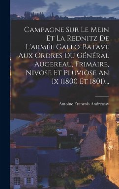 Campagne Sur Le Mein Et La Rednitz De L'armée Gallo-batave Aux Ordres Du Général Augereau, Frimaire, Nivose Et Pluviose An Ix (1800 Et 1801)... - Andréossy, Antoine Francois