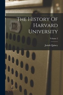 The History Of Harvard University; Volume 2 - Quincy, Josiah