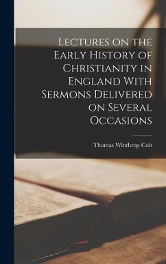 Lectures on the Early History of Christianity in England With Sermons Delivered on Several Occasions - Coit, Thomas Winthrop