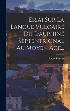 Cover Essai Sur La Langue Vulgaire Du Dauphiné Septentrional Au Moyen Âge...
