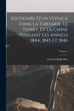 Cover Souvenirs D'un Voyage Dans La Tartarie, Le Thibet, Et La Chine Pendant Les Années 1844, 1845 Et 1846; Volume 1