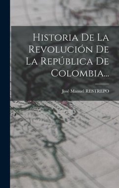 Historia De La Revolución De La República De Colombia... - Restrepo, José Manuel