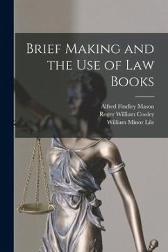 Brief Making and the Use of Law Books - Cooley, Roger William; Lile, William Minor; Mason, Alfred Findley