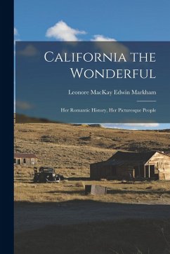 California the Wonderful: Her Romantic History, Her Picturesque People Cover California the Wonderful: Her Romantic History, Her Picturesque People