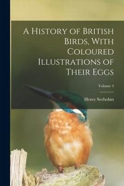 A History of British Birds, With Coloured Illustrations of Their Eggs; Volume 4 - Seebohm, Henry