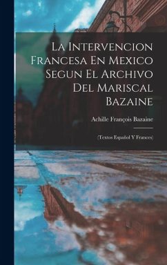 Cover La Intervencion Francesa En Mexico Segun El Archivo Del Mariscal Bazaine: (Textos Español Y Frances)
