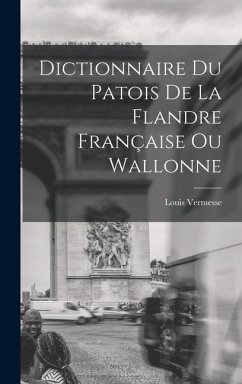 Dictionnaire Du Patois De La Flandre Française Ou Wallonne - Vermesse, Louis