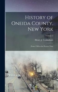 History of Oneida County, New York: From 1700 to the Present Time; Volume 2 - Cookinham, Henry J.