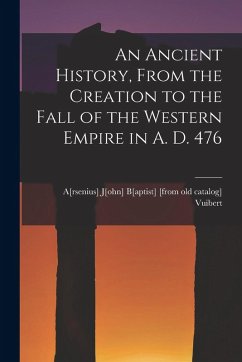 Cover An Ancient History, From the Creation to the Fall of the Western Empire in A. D. 476