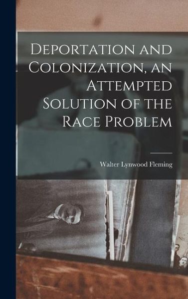 Deportation and Colonization, an Attempted Solution of the Race Problem Deportation and Colonization, an Attempted Solution of the Race Problem