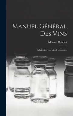 Manuel Général Des Vins: Fabrication Des Vins Mousseux... - Robinet, Édouard