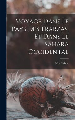 Cover Voyage Dans Le Pays Des Trarzas, Et Dans Le Sahara Occidental