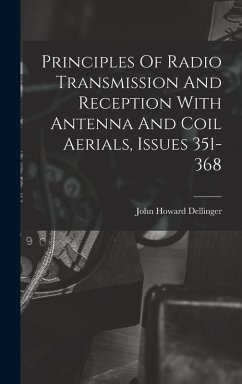Principles Of Radio Transmission And Reception With Antenna And Coil Aerials, Issues 351-368 - Dellinger, John Howard