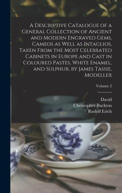 A Descriptive Catalogue of a General Collection of Ancient and Modern Engraved Gems, Cameos as Well as Intaglios, Taken From the Most Celebrated Cabinets in Europe and Cast in Coloured Pastes, White Enamel, and Sulphur, by James Tassie, Modeller; Volume 2 - Raspe, Rudolf Erich; Tassie, James; Murray, John