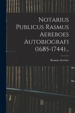 Notarius Publicus Rasmus Aereboes Autobiografi (1685-1744)... - Aereboe, Rasmus