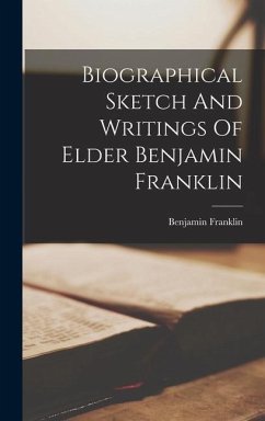 Biographical Sketch And Writings Of Elder Benjamin Franklin - Franklin, Benjamin
