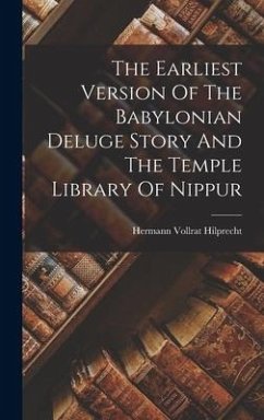 The Earliest Version Of The Babylonian Deluge Story And The Temple Library Of Nippur - Hilprecht, Hermann Vollrat