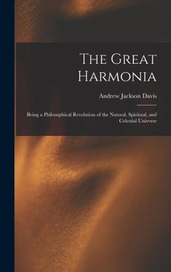 The Great Harmonia: Being a Philosophical Revelation of the Natural, Spiritual, and Celestial Universe - Davis, Andrew Jackson