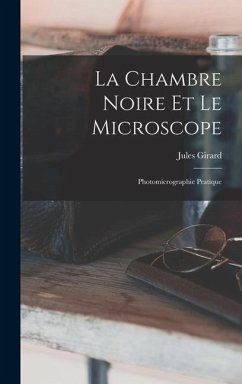 La Chambre Noire Et Le Microscope - Girard, Jules