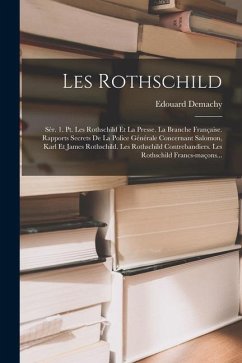 Les Rothschild: Sèr. 1. Pt. Les Rothschild Et La Presse. La Branche Française. Rapports Secrets De La Police Générale Concernant Salom - Demachy, Edouard