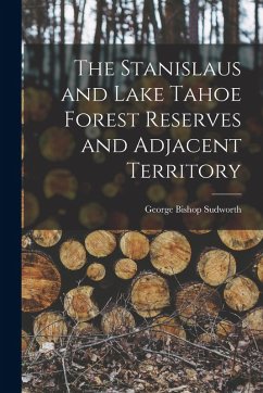 The Stanislaus and Lake Tahoe Forest Reserves and Adjacent Territory - Sudworth, George Bishop
