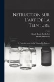 Instruction Sur L'art De La Teinture: Et Particulièrement Sur La Teinture Des Laines...