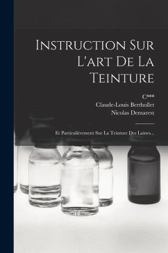 Instruction Sur L'art De La Teinture: Et Particulièrement Sur La Teinture Des Laines... - Pörner, Karl Wilhelm; C; Demarest, Nicolas