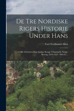 De Tre Nordiske Rigers Historie Under Hans: -3. Bd. Christiern Den Anden, Konge I Danmark, Norge, Sverrig. 1513-1523. 1865-67... - Allen, Carl Ferdinand