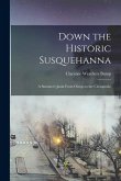 Down the Historic Susquehanna: A Summer's Jaunt From Otsego to the Chesapeake Down the Historic Susquehanna: A Summer's Jaunt From Otsego to the Chesapeake