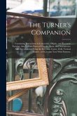 The Turner's Companion: Containing Instructions in Concentric, Elliptic, and Eccentric Turning; Also Various Plates of Chucks, Tools, and Inst