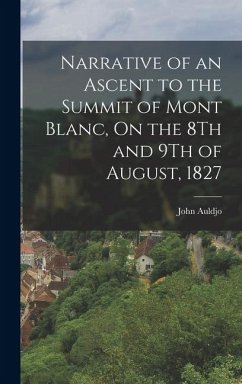 Narrative of an Ascent to the Summit of Mont Blanc, On the 8Th and 9Th of August, 1827 - Auldjo, John