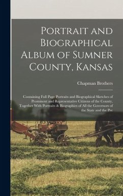 Portrait and Biographical Album of Sumner County, Kansas: Containing Full Page Portraits and Biographical Sketches of Prominent and Representative Cit - Brothers, Chapman