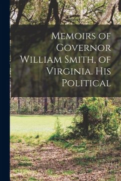 Cover Memoirs of Governor William Smith, of Virginia. His Political