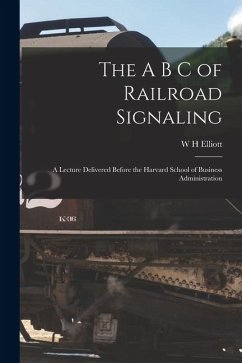Cover The A B C of Railroad Signaling; a Lecture Delivered Before the Harvard School of Business Administration