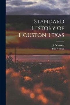 Standard History of Houston Texas - Carroll, B. H.; Young, S. O.