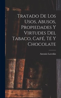 Tratado De Los Usos, Abusos, Propiedades Y Virtudes Del Tabaco, Café, Té Y Chocolate - Lavedán, Antonio