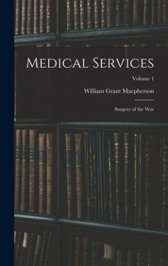 Medical Services; Surgery of the war; Volume 1 - Macpherson, William Grant