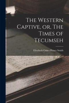 The Western Captive, or, The Times of Tecumseh - Smith, Elizabeth Oakes Prince