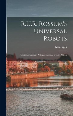 R.U.R. Rossum's universal robots; kolektivní drama v vstupní komedii a tech aktech - Capek, Karel