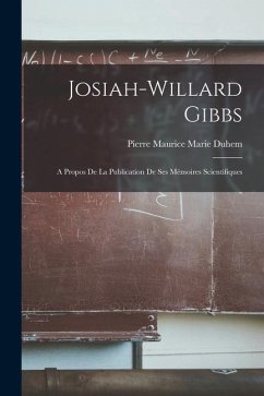 Josiah-Willard Gibbs: A Propos de la Publication de ses Mémoires Scientifiques - Duhem, Pierre Maurice Marie